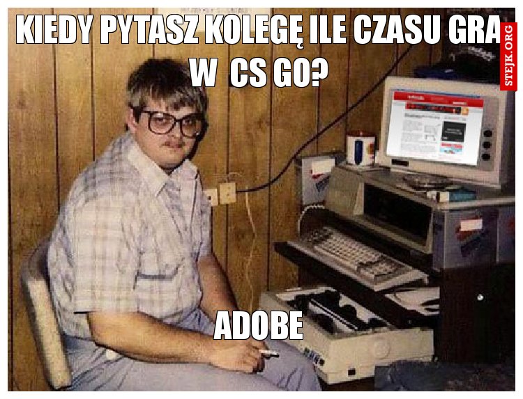 Kiedy pytasz kolegę ile czasu gra w  cs Go?