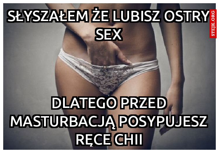 słyszałem że lubisz ostry sex