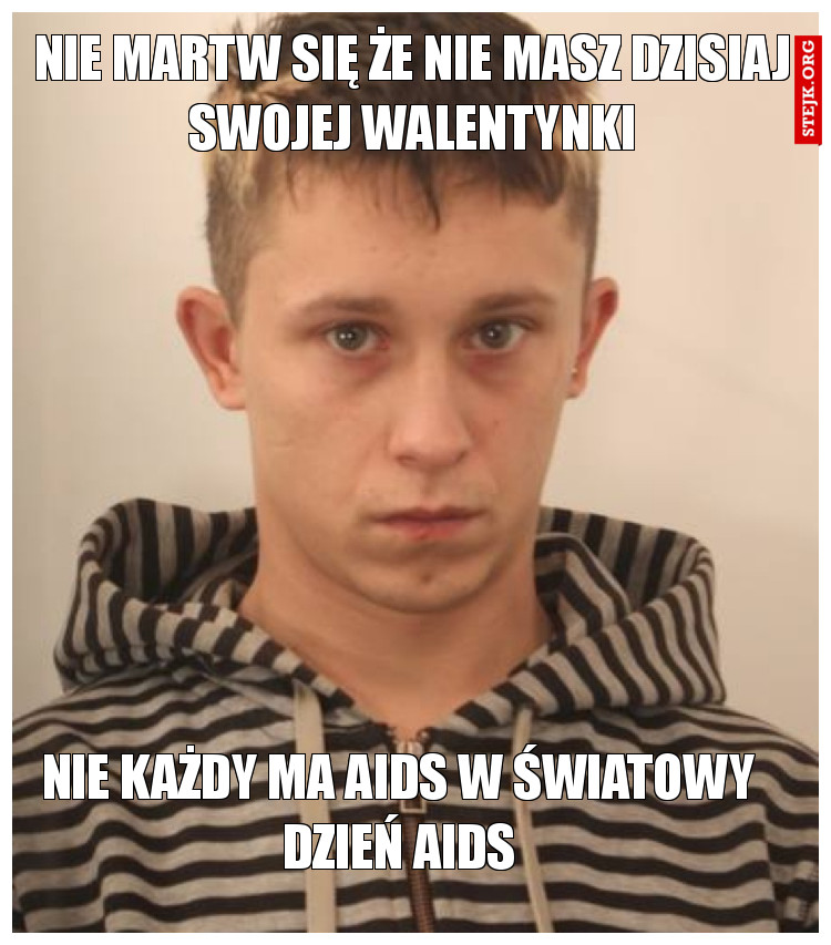 NIE MARTW SIĘ ŻE NIE MASZ DZISIAJ SWOJEJ WALENTYNKI