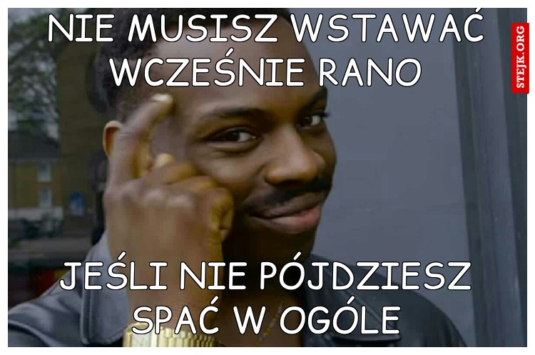 Nie musisz wstawać wcześnie rano
