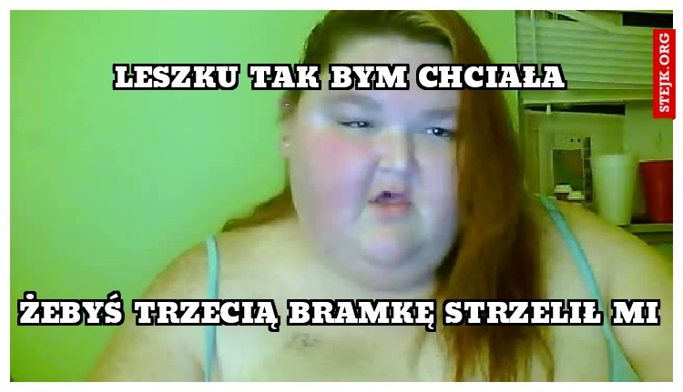 Leszku tak bym chciała