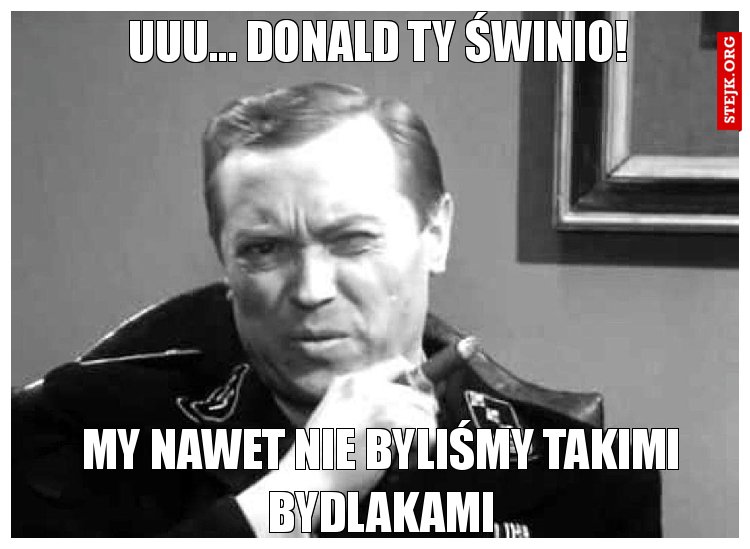 Uuu... Donald Ty świnio!