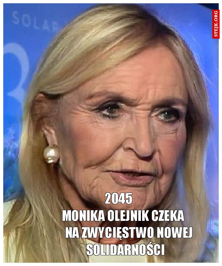                                   2045                                                          monika olejnik czeka                      na zwycięstwo nowej solidarności 
