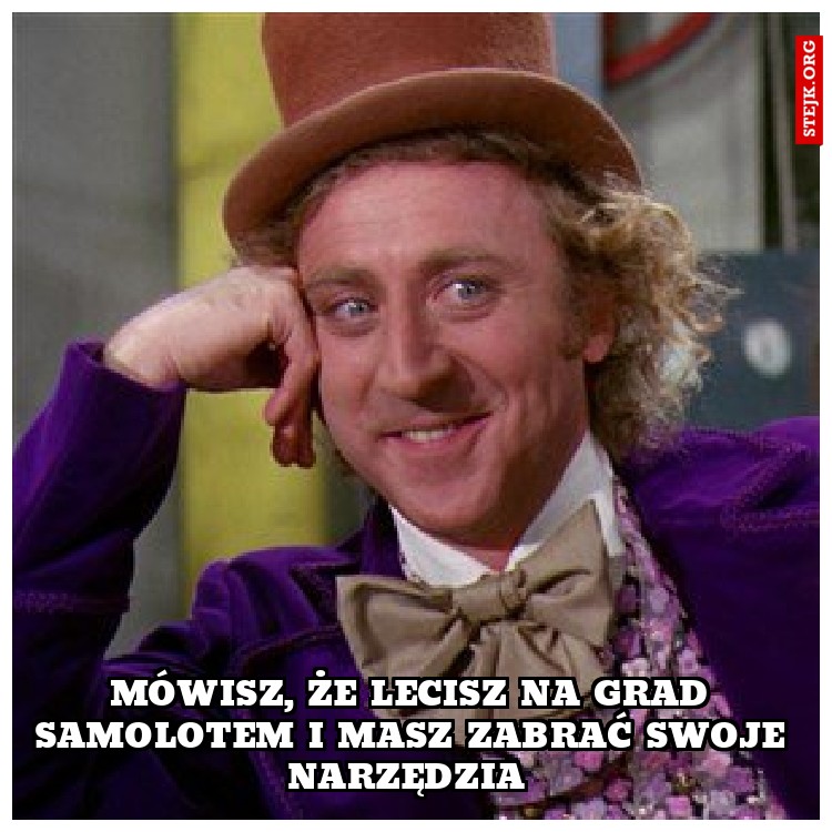 Mówisz, że lecisz na grad samolotem i masz zabrać swoje narzędzia 