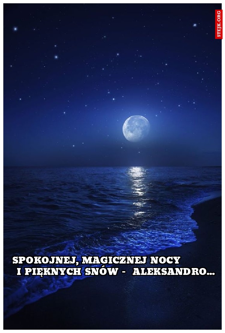 Spokojnej, magicznej nocy           i pięknych snów -  Aleksandro...