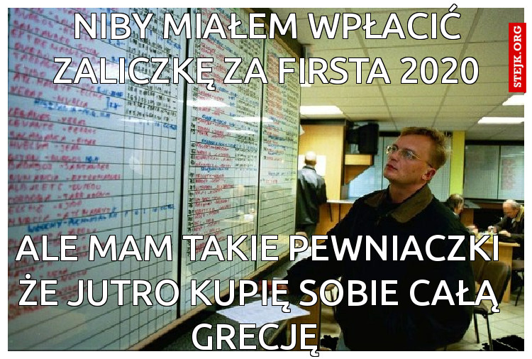 Niby miałem wpłacić zaliczkę za firsta 2020