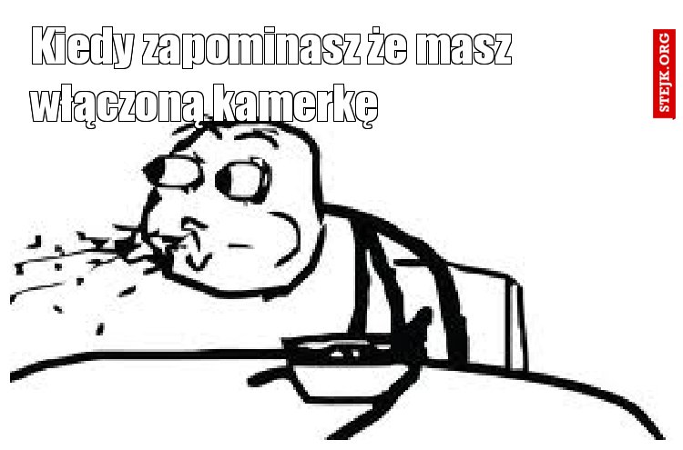 Kiedy zapominasz że masz włączoną kamerkę
