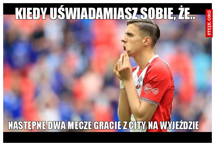 kiedy uświadamiasz sobie, że..