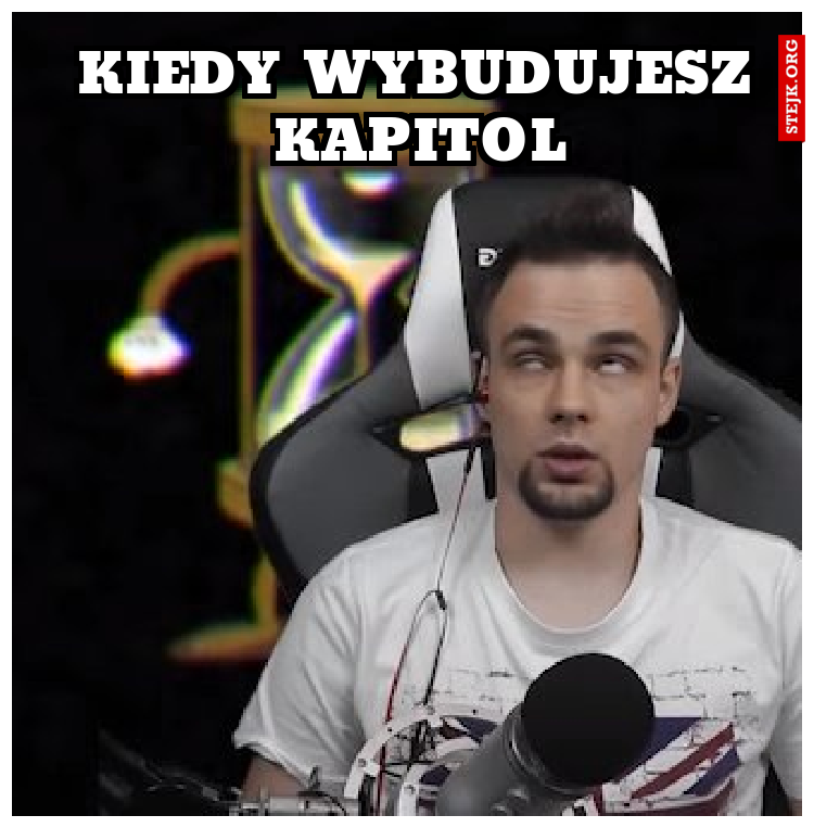 Kiedy wybudujesz kapitol