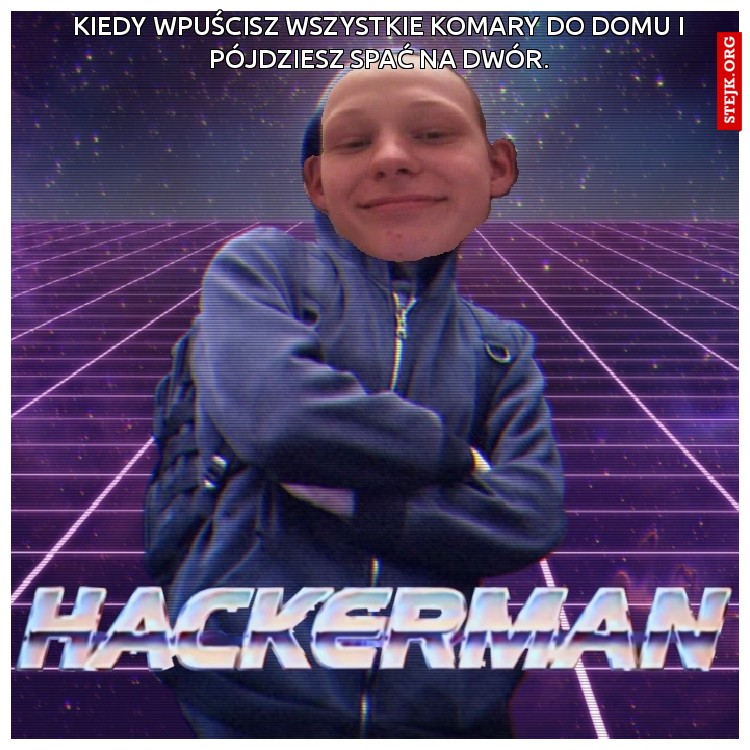 Kiedy wpuścisz wszystkie komary do domu i pójdziesz spać na dwór.