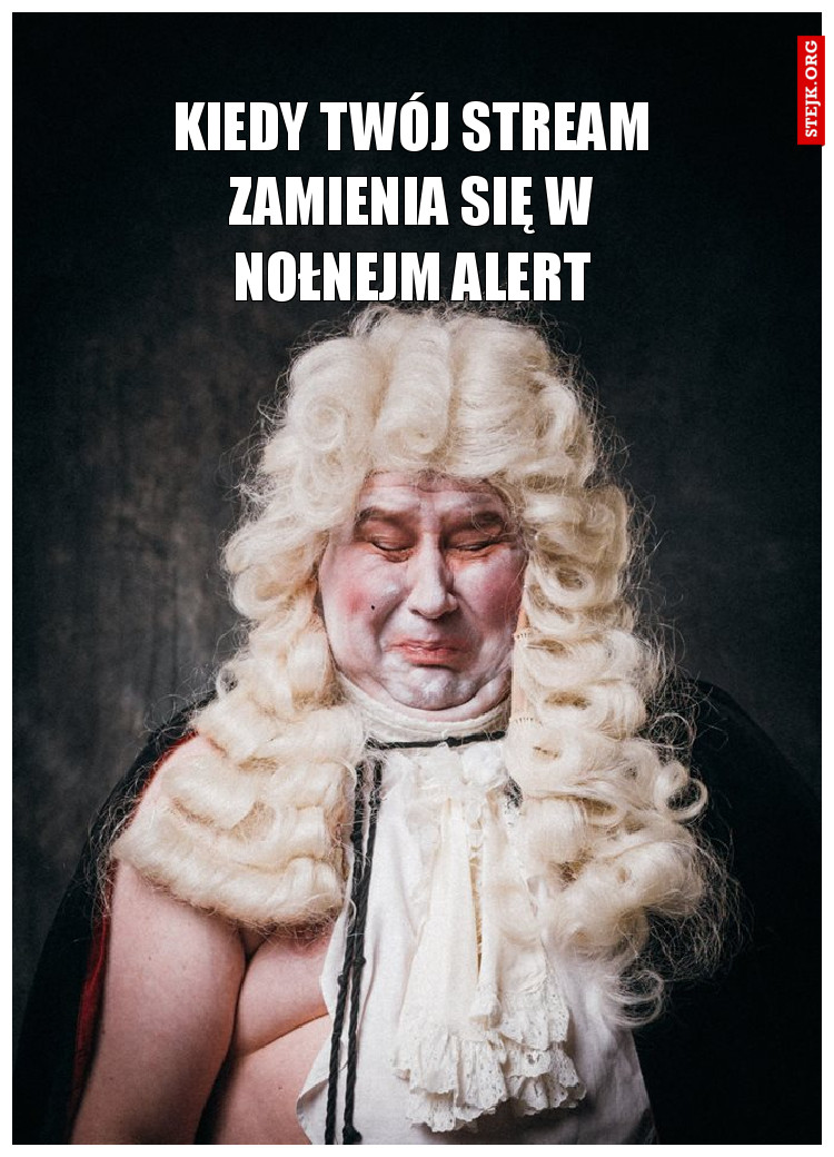 Kiedy Twój stream zamienia się w nołnejm alert