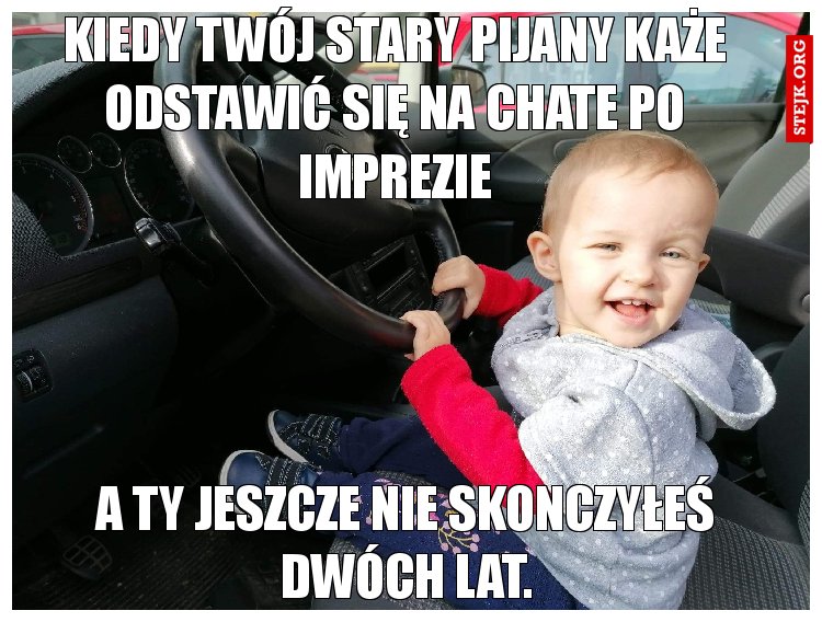 Kiedy Twój stary pijany każe odstawić się na chate po imprezie