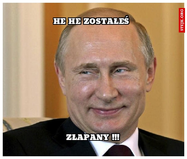 He he zostałeś 