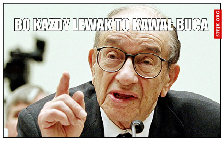 bo każdy lewak to kawał buca