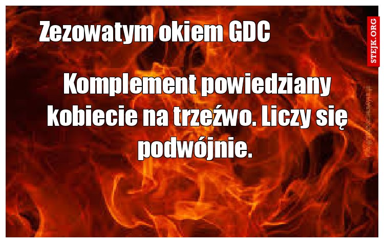 Komplement powiedziany kobiecie na trzeźwo. Liczy się podwójnie. 