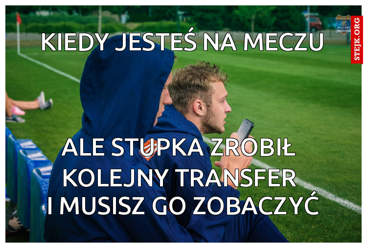 kiedy jesteś na meczu