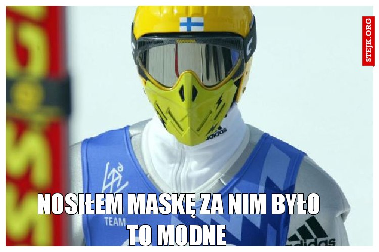 Nosiłem maskę za nim było to modne 