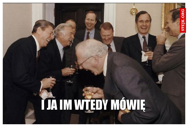 i ja im wtedy mówię