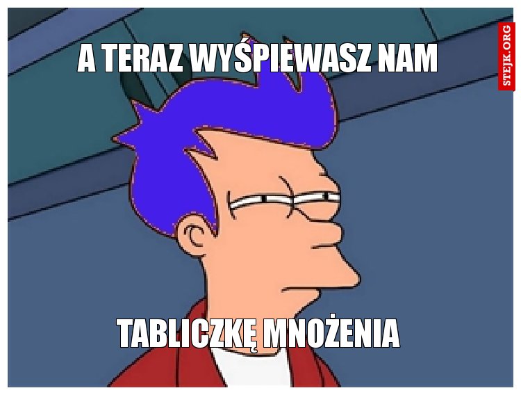 A TERAZ WYŚPIEWASZ NAM