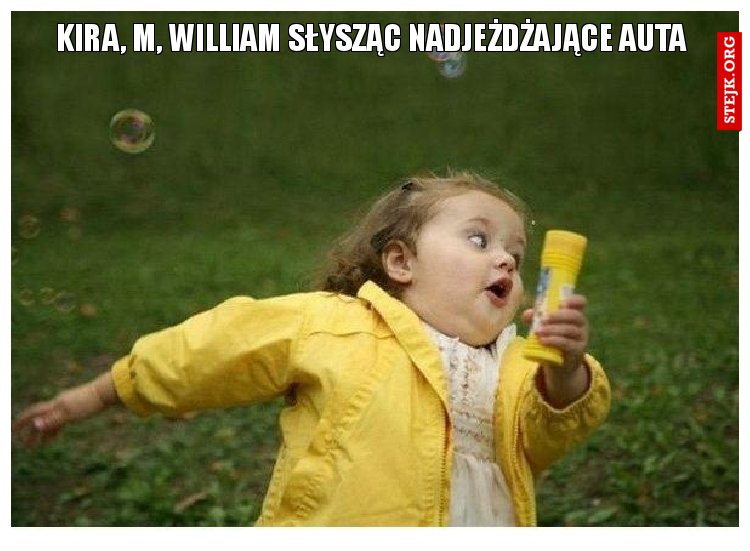Kira, M i William słysząc nadjeżdżające auta