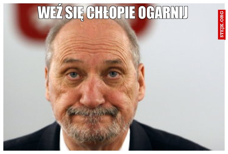 Weź się chłopie ogarnij
