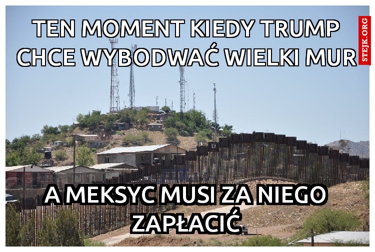 Ten moment kiedy trump chce wybodwać wielki mur