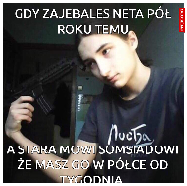 Gdy zajebales neta pół roku temu