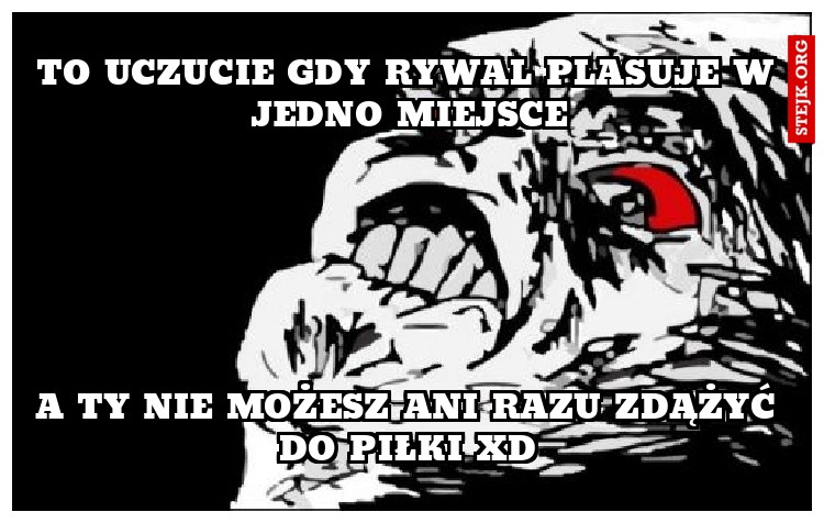 to uczucie gdy rywal plasuje w jedno miejsce
