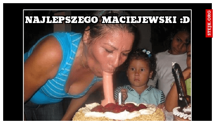 Najlepszego Maciejewski :D