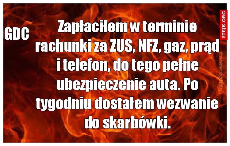 Zapłaciłem w terminie rachunki za ZUS, NFZ, gaz, prąd i telefon, do tego pełne ubezpieczenie auta. Po tygodniu dostałem wezwanie do skarbówki.