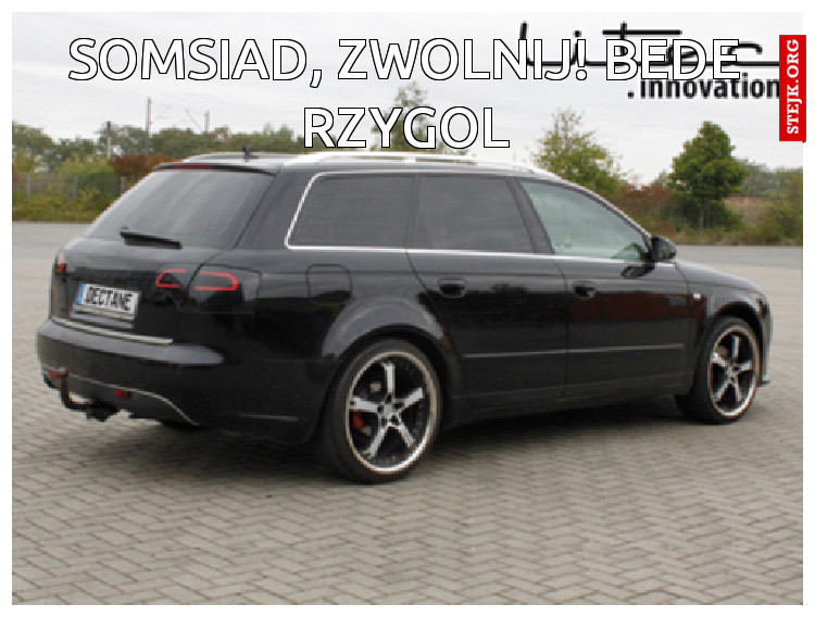 Somsiad, zwolnij! bede rzygol