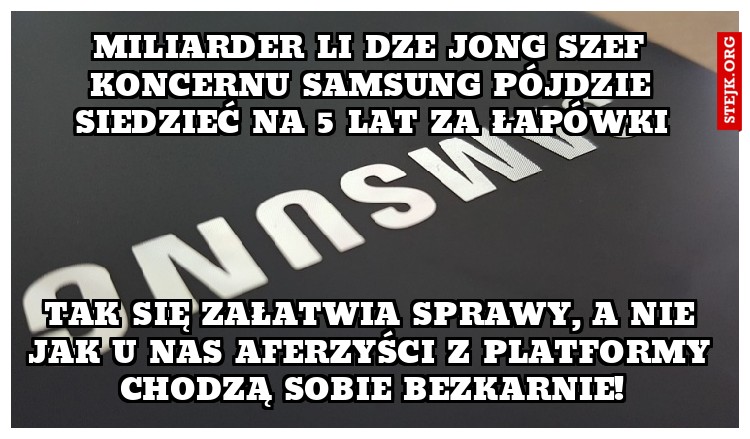 miliarder Li Dze Jong szef koncernu Samsung pójdzie siedzieć na 5 lat za łapówki
