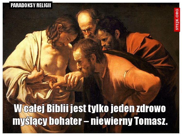 W całej Biblii jest tylko jeden zdrowo myślący bohater – niewierny Tomasz.