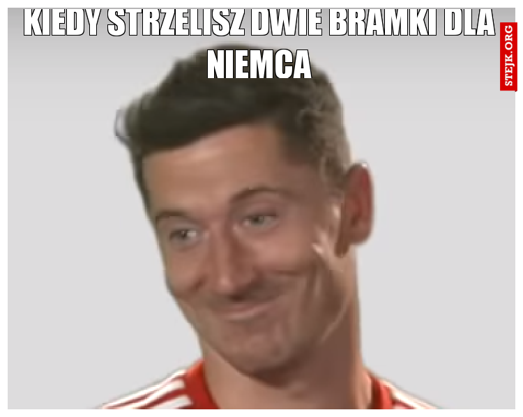 Kiedy strzelisz dwie bramki dla niemca