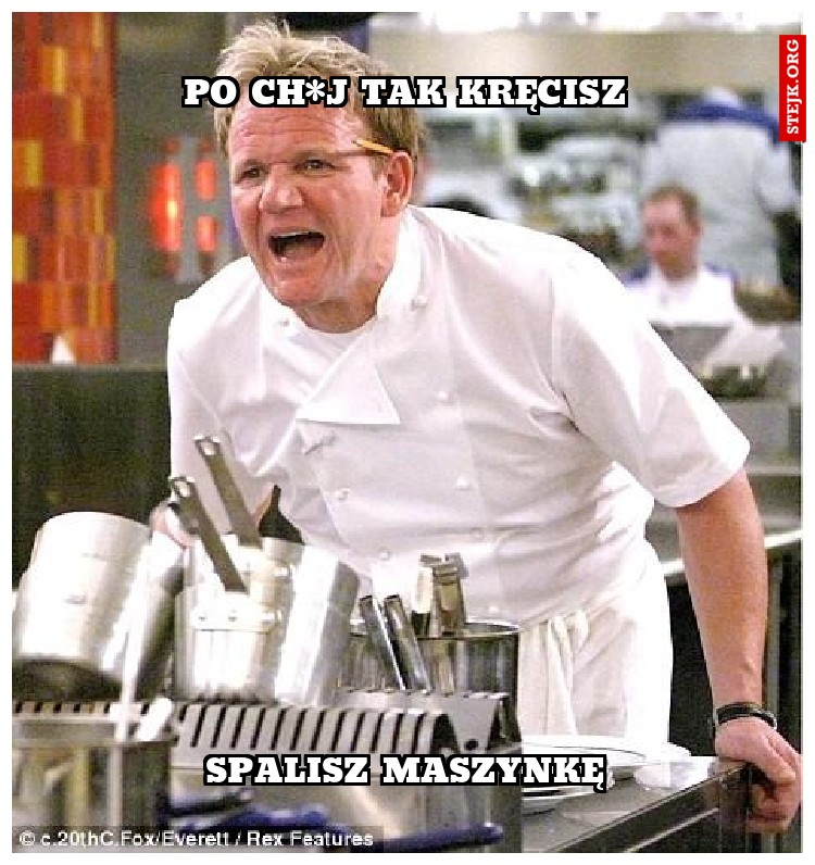 Po ch*j tak kręcisz
