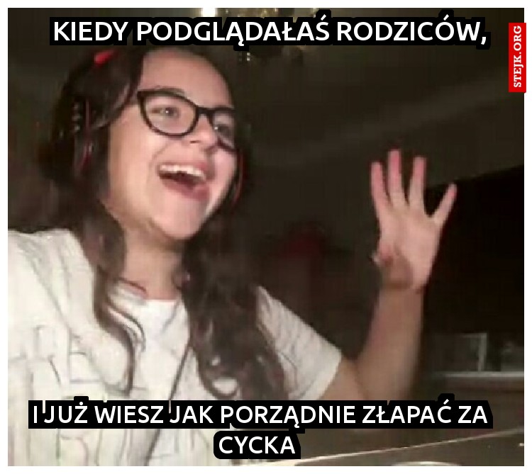 Kiedy podglądałaś rodziców 