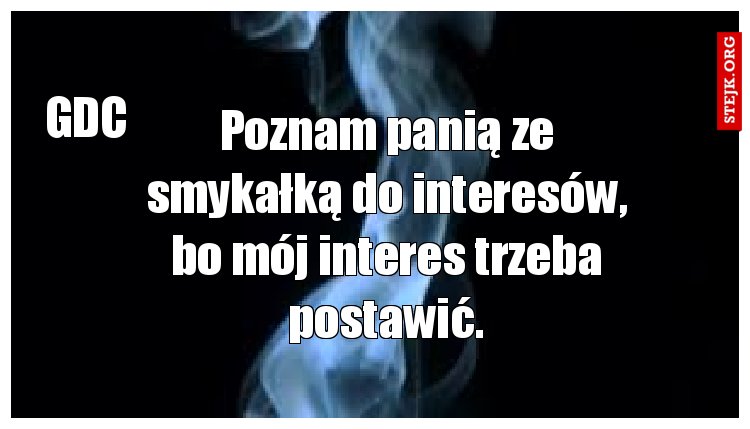 Poznam panią ze smykałką do interesów, bo mój interes trzeba postawić.