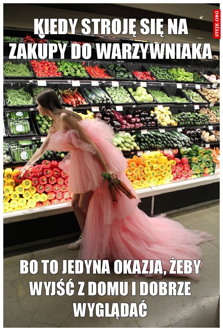 Kiedy stroję się na zakupy do warzywniaka