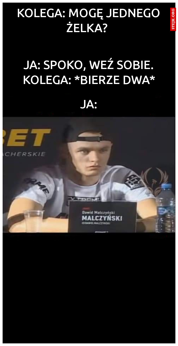 Kolega: Mogę jednego żelka? 