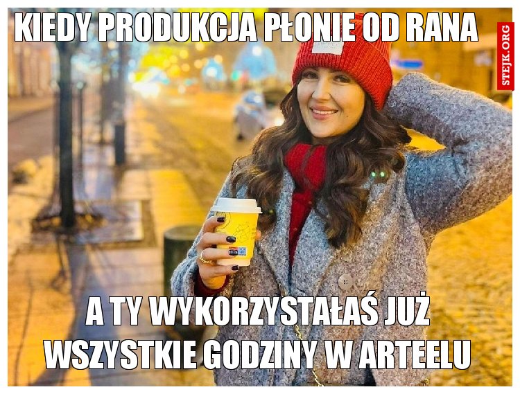 Kiedy produkcja płonie od rana