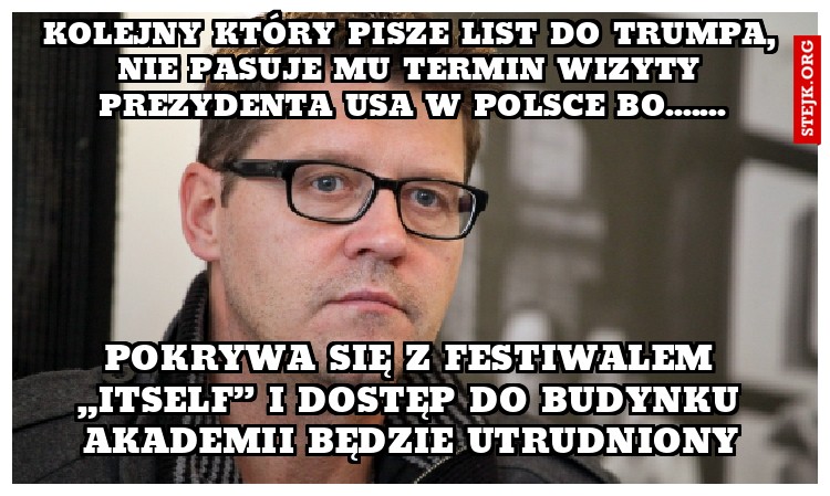 kolejny który pisze list do trumpa, nie pasuje mu termin wizyty prezydenta usa w polsce bo.......