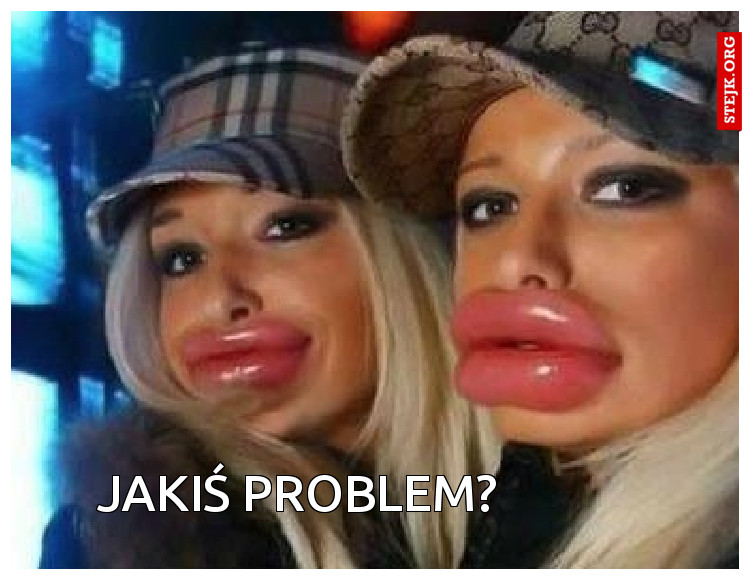 JAKIŚ PROBLEM?             