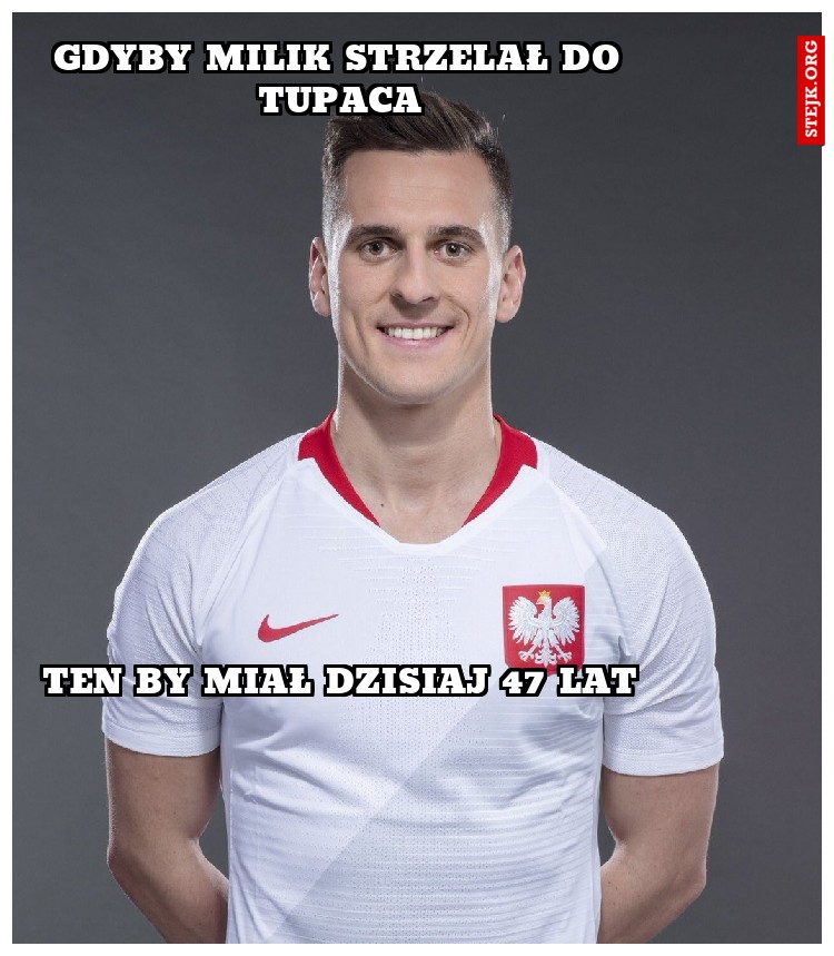 GDYBY MILIK STRZELAŁ DO TUPACA