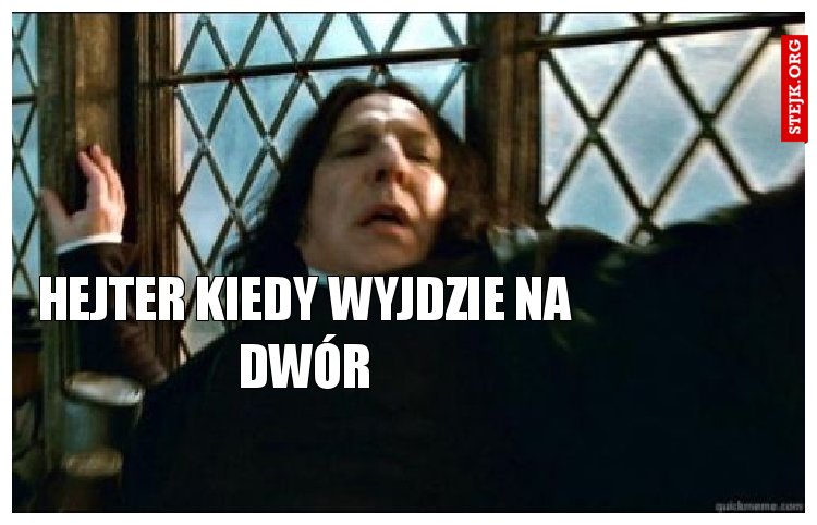 Hejter kiedy wyjdzie na dwór