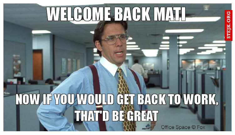 Welcome back Mati