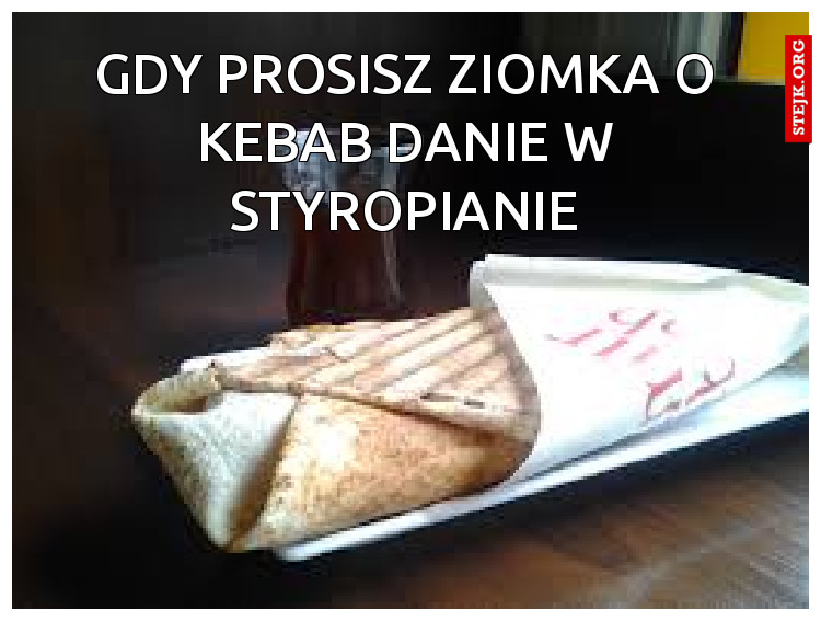 Gdy prosisz ziomka o kebab danie w styropianie