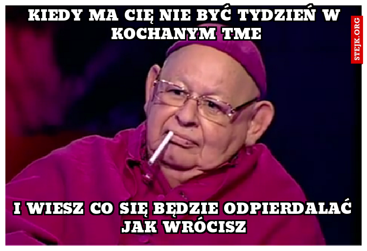 Kiedy Ma cię nie być tydzień w kochanym TME