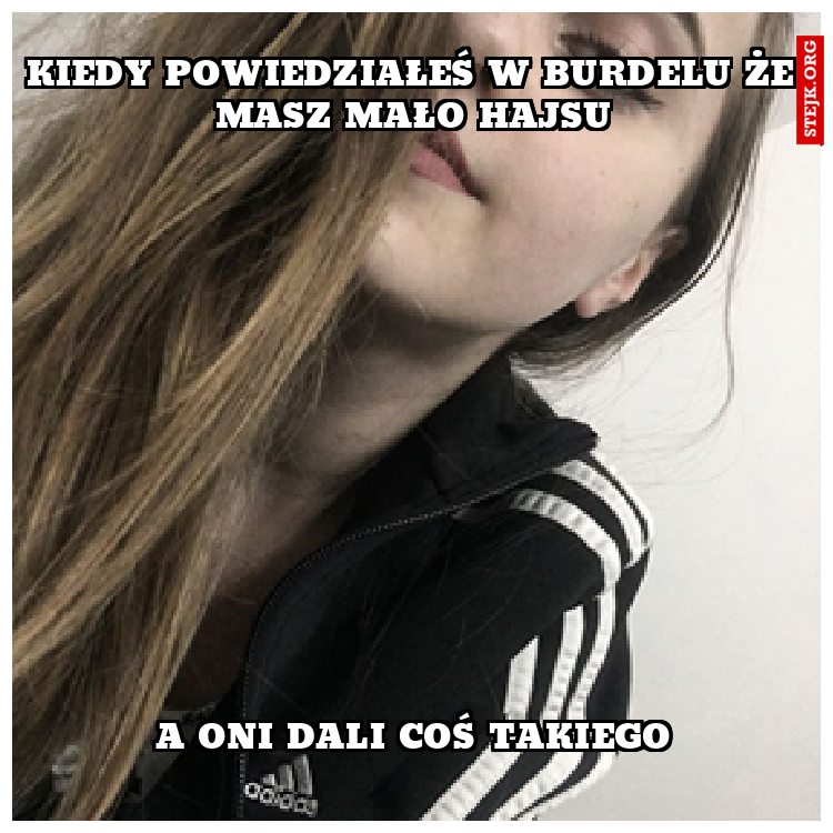 Kiedy powiedziałeś w burdelu że masz mało hajsu