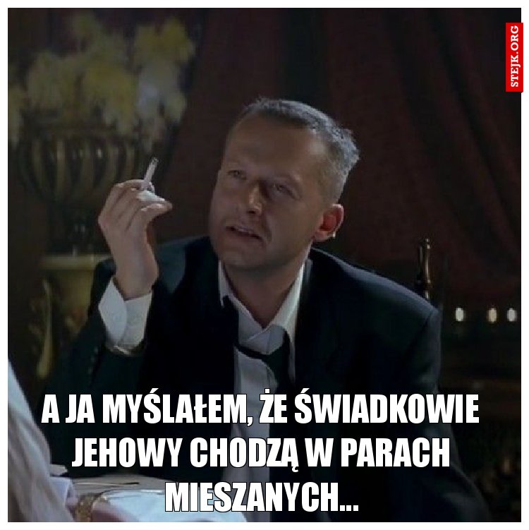 A ja myślałem, że świadkowie jehowy chodzą w parach mieszanych...