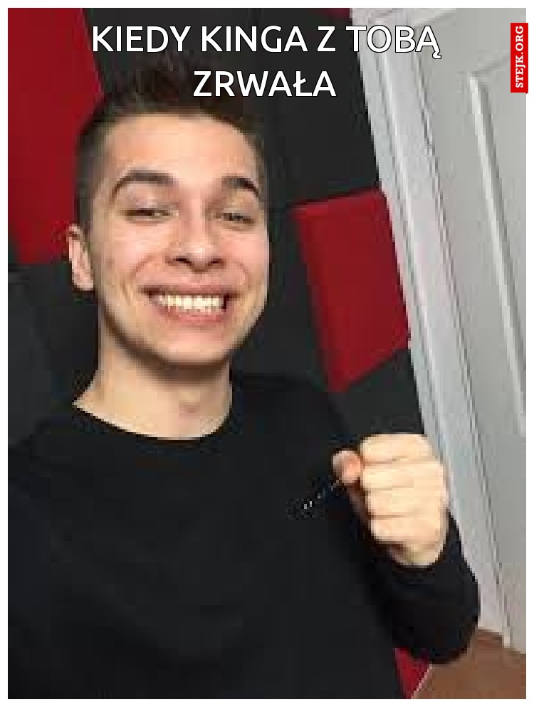 kiedy kinga z tobą zrwała